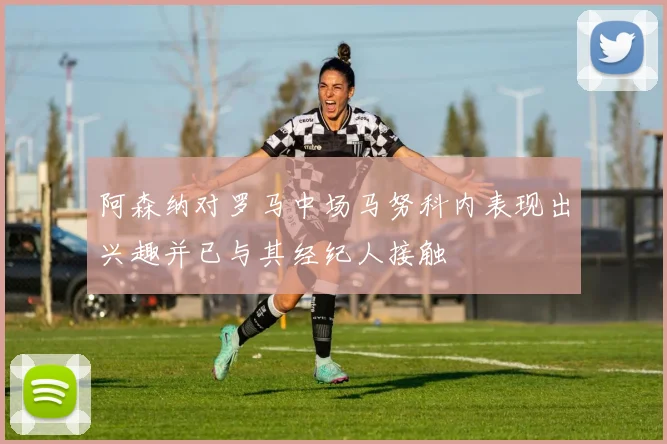 阿森纳对罗马中场马努科内表现出兴趣并已与其经纪人接触