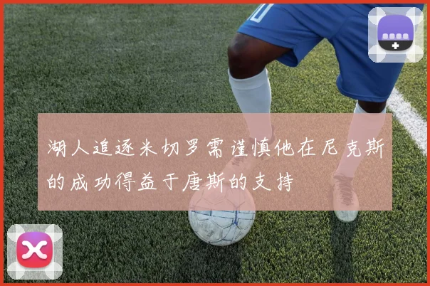 湖人追逐米切罗需谨慎他在尼克斯的成功得益于唐斯的支持